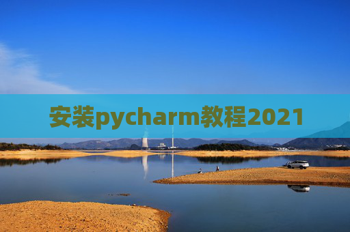 安装pycharm教程2021